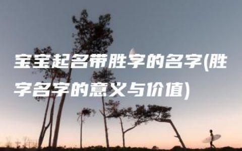 宝宝起名带胜字的名字(胜字名字的意义与价值)