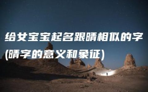 给女宝宝起名跟晴相似的字(晴字的意义和象征)