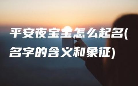 平安夜宝宝怎么起名(名字的含义和象征)