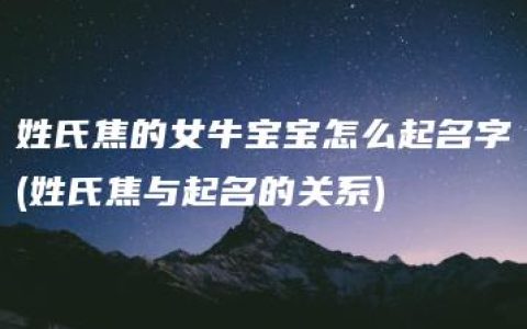 姓氏焦的女牛宝宝怎么起名字(姓氏焦与起名的关系)