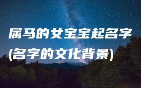 属马的女宝宝起名字(名字的文化背景)