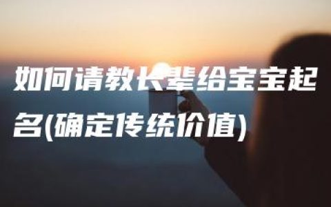 如何请教长辈给宝宝起名(确定传统价值)