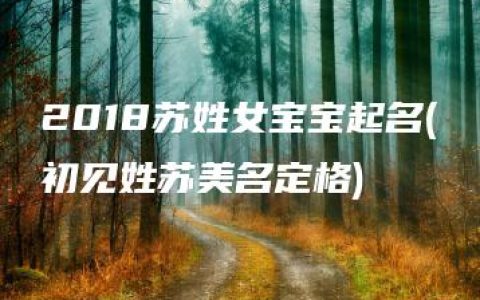 2018苏姓女宝宝起名(初见姓苏美名定格)