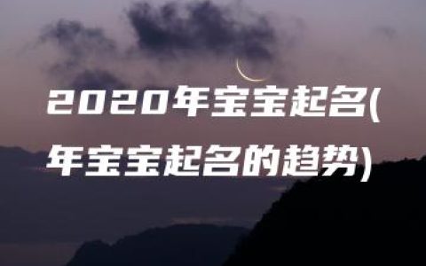 2020年宝宝起名(年宝宝起名的趋势)