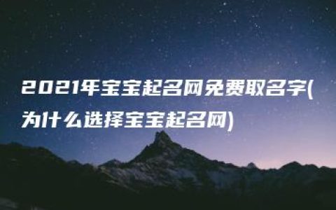 2021年宝宝起名网免费取名字(为什么选择宝宝起名网)