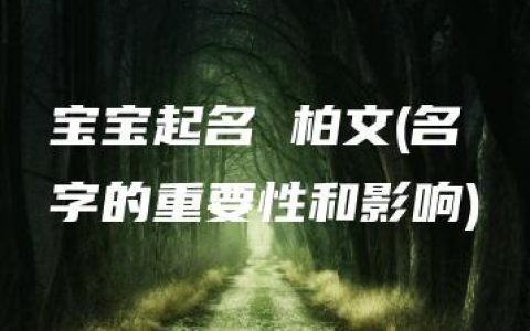 宝宝起名 柏文(名字的重要性和影响)