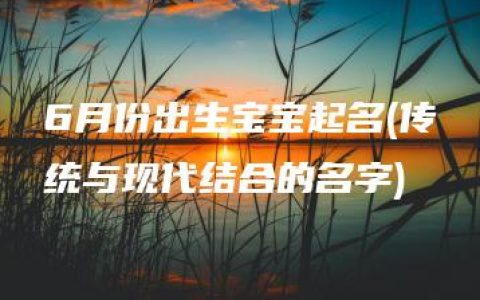 6月份出生宝宝起名(传统与现代结合的名字)