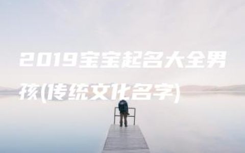 2019宝宝起名大全男孩(传统文化名字)