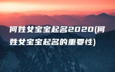 何姓女宝宝起名2020(何姓女宝宝起名的重要性)