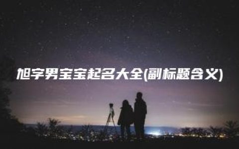 旭字男宝宝起名大全(副标题含义)