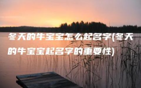 冬天的牛宝宝怎么起名字(冬天的牛宝宝起名字的重要性)