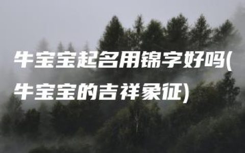 牛宝宝起名用锦字好吗(牛宝宝的吉祥象征)