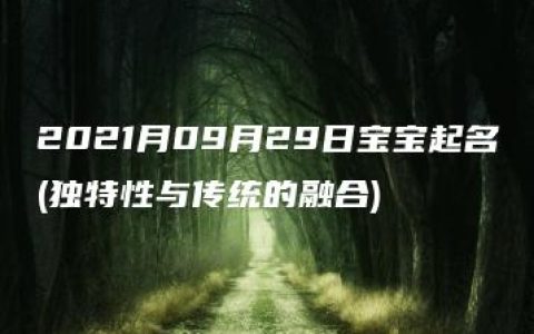 2021月09月29日宝宝起名(独特性与传统的融合)