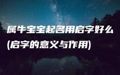 属牛宝宝起名用启字好么(启字的意义与作用)