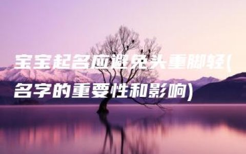 宝宝起名应避免头重脚轻(名字的重要性和影响)