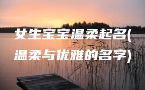 女生宝宝温柔起名(温柔与优雅的名字)