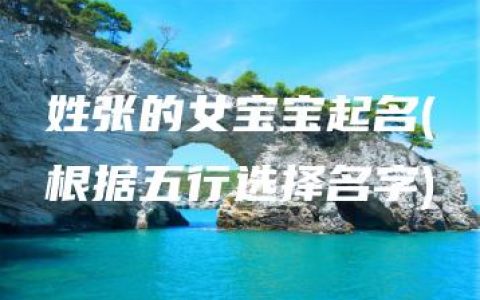 姓张的女宝宝起名(根据五行选择名字)