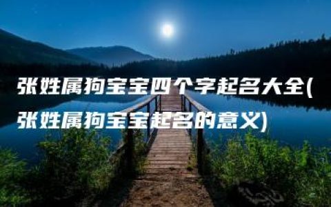 张姓属狗宝宝四个字起名大全(张姓属狗宝宝起名的意义)