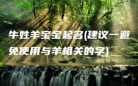 牛姓羊宝宝起名(建议一避免使用与羊相关的字)