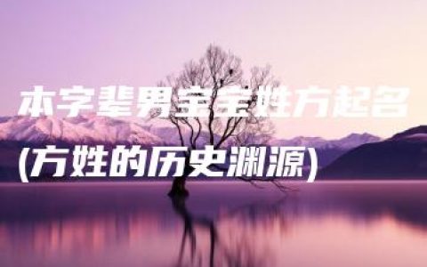 本字辈男宝宝姓方起名(方姓的历史渊源)