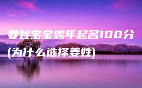 姜姓宝宝鸡年起名100分(为什么选择姜姓)