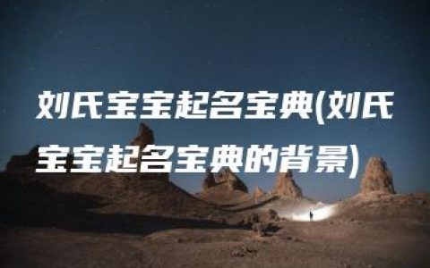 刘氏宝宝起名宝典(刘氏宝宝起名宝典的背景)