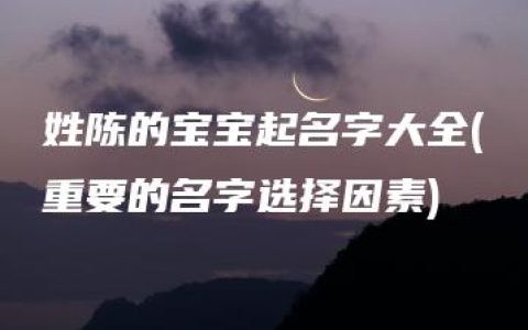 姓陈的宝宝起名字大全(重要的名字选择因素)