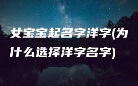 女宝宝起名字洋字(为什么选择洋字名字)