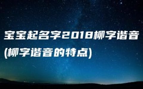 宝宝起名字2018柳字谐音(柳字谐音的特点)