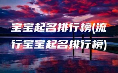 宝宝起名排行榜(流行宝宝起名排行榜)