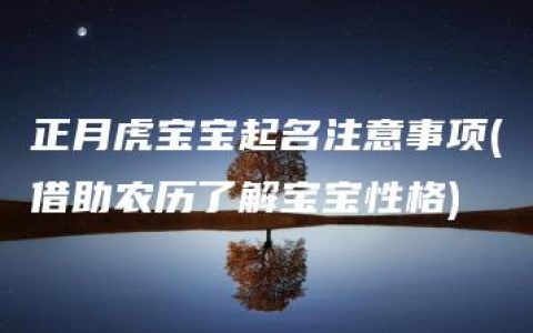 正月虎宝宝起名注意事项(借助农历了解宝宝性格)