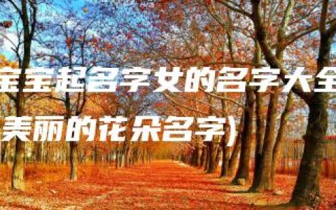 宝宝起名字女的名字大全(美丽的花朵名字)