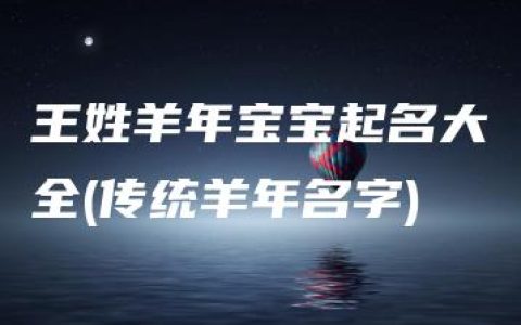 王姓羊年宝宝起名大全(传统羊年名字)