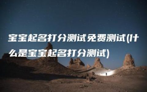 宝宝起名打分测试免费测试(什么是宝宝起名打分测试)