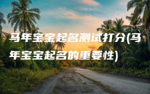 马年宝宝起名测试打分(马年宝宝起名的重要性)