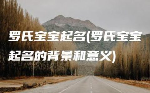 罗氏宝宝起名(罗氏宝宝起名的背景和意义)