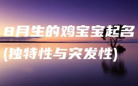 8月生的鸡宝宝起名(独特性与突发性)