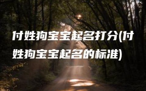 付姓狗宝宝起名打分(付姓狗宝宝起名的标准)