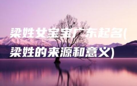 梁姓女宝宝广东起名(梁姓的来源和意义)