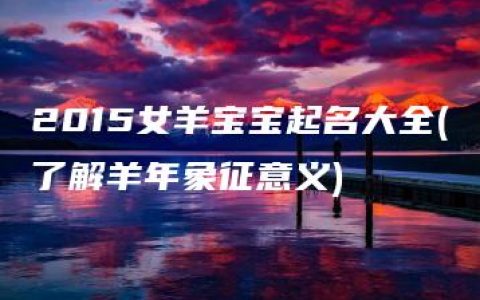 2015女羊宝宝起名大全(了解羊年象征意义)