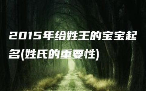 2015年给姓王的宝宝起名(姓氏的重要性)