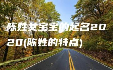 陈姓女宝宝的起名2020(陈姓的特点)