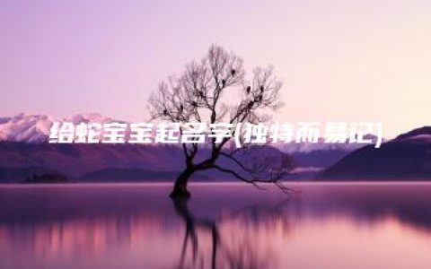 给蛇宝宝起名字(独特而易记)