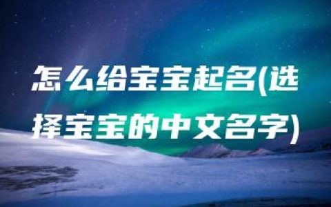 怎么给宝宝起名(选择宝宝的中文名字)