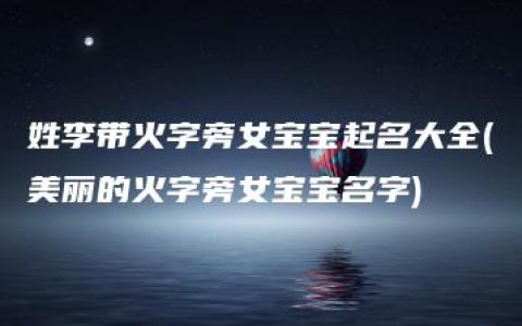 姓李带火字旁女宝宝起名大全(美丽的火字旁女宝宝名字)