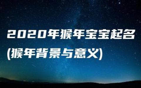 2020年猴年宝宝起名(猴年背景与意义)