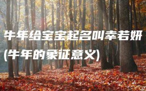 牛年给宝宝起名叫幸若妍(牛年的象征意义)