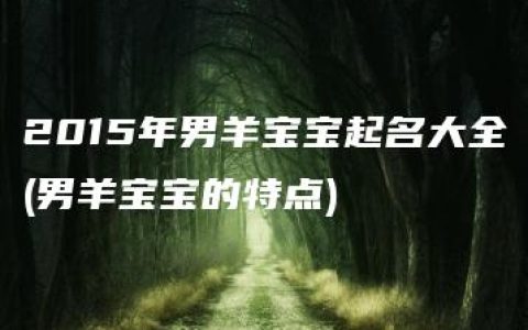 2015年男羊宝宝起名大全(男羊宝宝的特点)