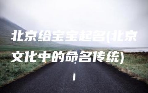 北京给宝宝起名(北京文化中的命名传统)