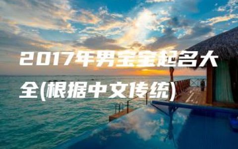 2017年男宝宝起名大全(根据中文传统)